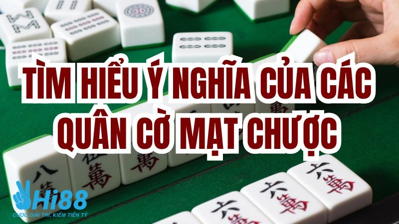 Cách chơi bài mạt chược và ý nghĩa của các quân cờ